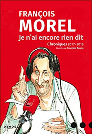 François Morel – Je n’ai encore rien dit: Chroniques 2017-2019