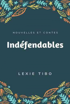 Lexie Tibo – Indéfendables: Nouvelles et contes